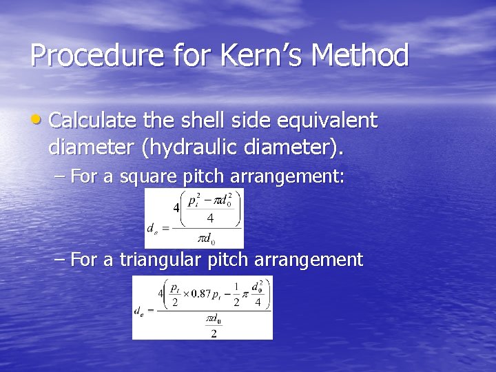 Procedure for Kern’s Method • Calculate the shell side equivalent diameter (hydraulic diameter). –