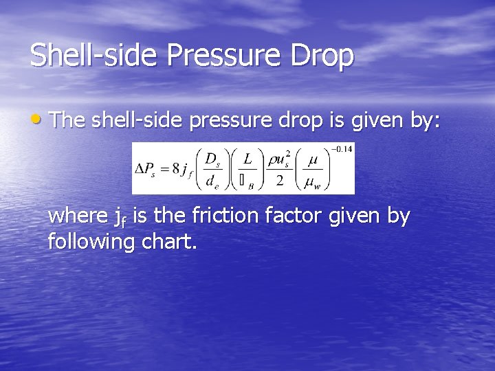 Shell-side Pressure Drop • The shell-side pressure drop is given by: where jf is