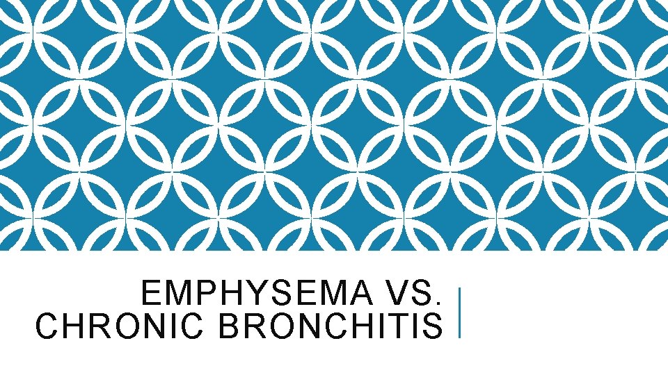 EMPHYSEMA VS. CHRONIC BRONCHITIS 