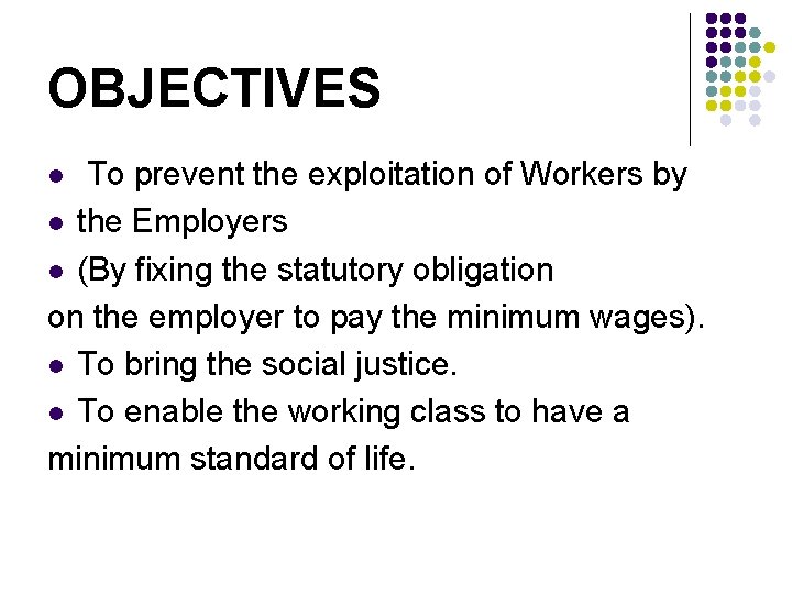 OBJECTIVES To prevent the exploitation of Workers by l the Employers l (By fixing