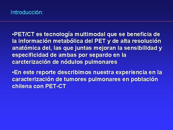 Introducción: • PET/CT es tecnología multimodal que se beneficia de la información metabólica del