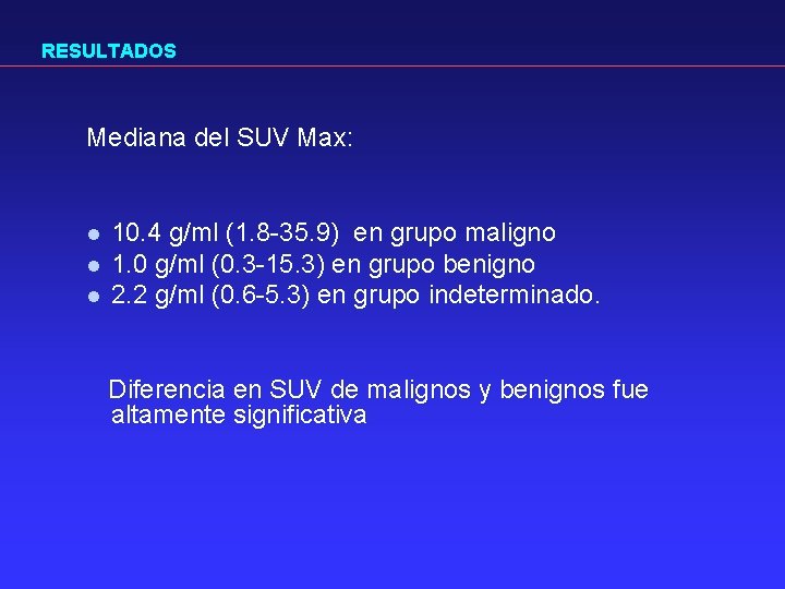 RESULTADOS Mediana del SUV Max: l l l 10. 4 g/ml (1. 8 -35.