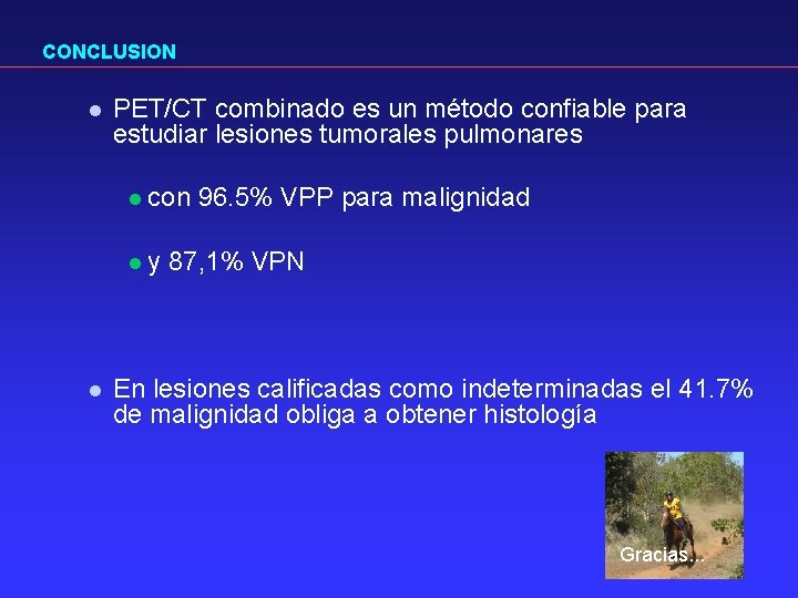 CONCLUSION l PET/CT combinado es un método confiable para estudiar lesiones tumorales pulmonares l