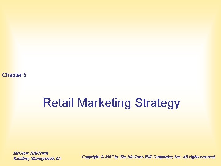 Chapter 5 Retail Marketing Strategy Mc. Graw-Hill/Irwin Retailing Management, 6/e Copyright © 2007 by