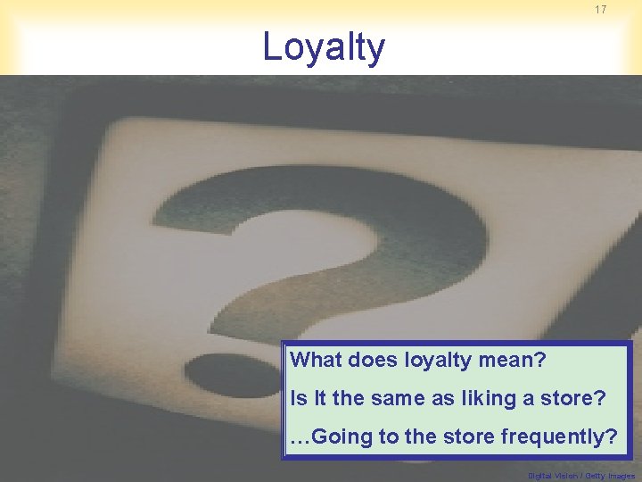 17 Loyalty What does loyalty mean? Is It the same as liking a store?