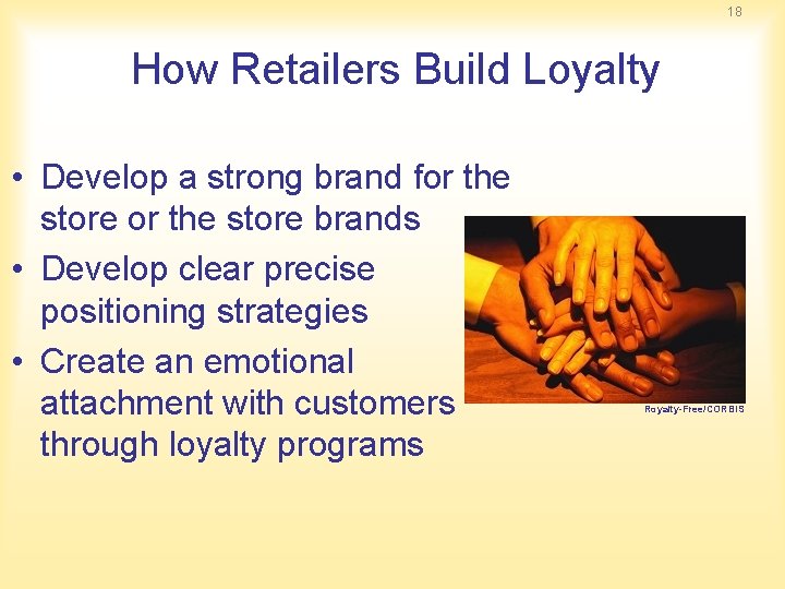18 How Retailers Build Loyalty • Develop a strong brand for the store brands
