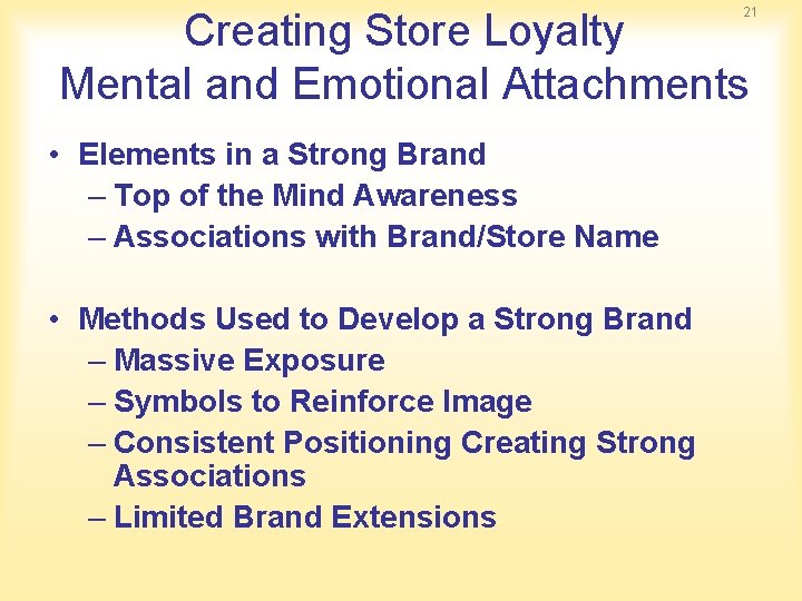 21 Creating Store Loyalty Mental and Emotional Attachments • Elements in a Strong Brand
