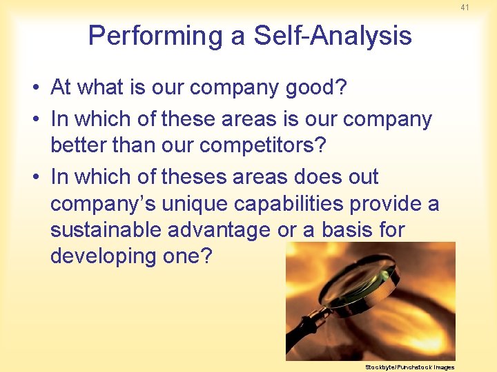 41 Performing a Self Analysis • At what is our company good? • In