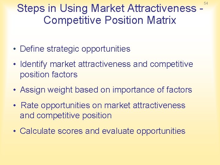 Steps in Using Market Attractiveness Competitive Position Matrix • Define strategic opportunities • Identify