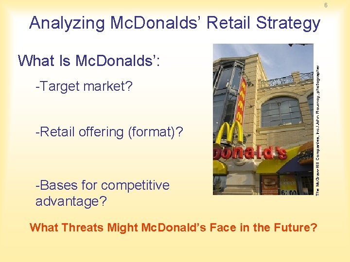 6 What Is Mc. Donalds’: Target market? Retail offering (format)? Bases for competitive advantage?