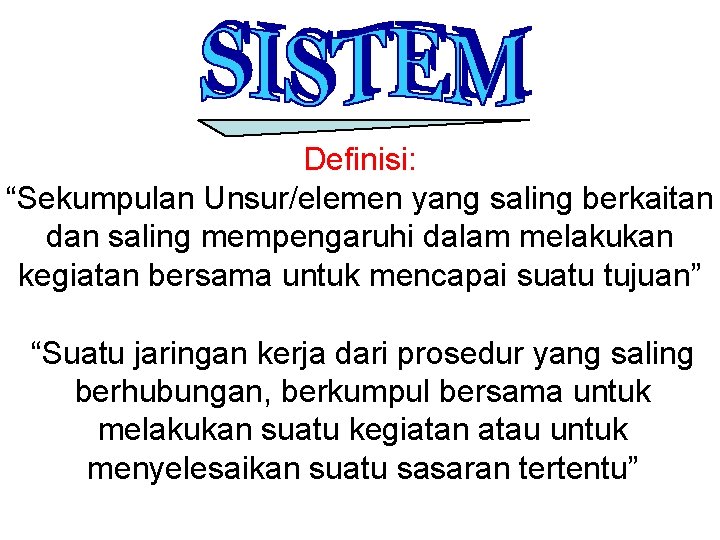 Definisi: “Sekumpulan Unsur/elemen yang saling berkaitan dan saling mempengaruhi dalam melakukan kegiatan bersama untuk