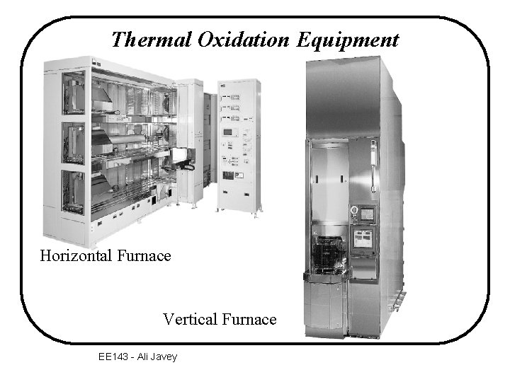 Thermal Oxidation Equipment Horizontal Furnace Vertical Furnace EE 143 - Ali Javey 