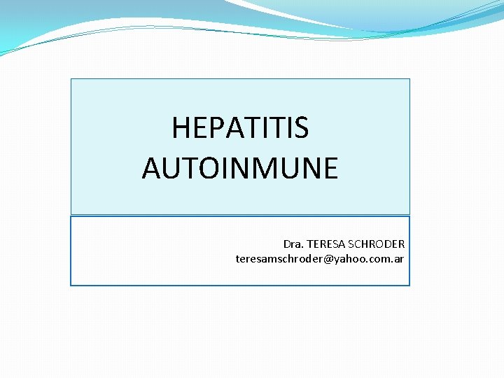 HEPATITIS AUTOINMUNE Dra. TERESA SCHRODER teresamschroder@yahoo. com. ar 