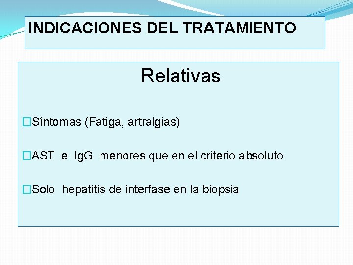 INDICACIONES DEL TRATAMIENTO Relativas �Síntomas (Fatiga, artralgias) �AST e Ig. G menores que en
