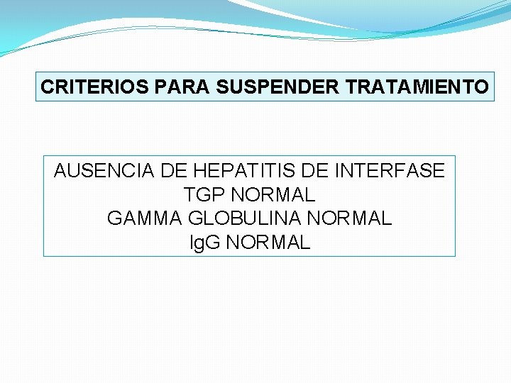 CRITERIOS PARA SUSPENDER TRATAMIENTO AUSENCIA DE HEPATITIS DE INTERFASE TGP NORMAL GAMMA GLOBULINA NORMAL