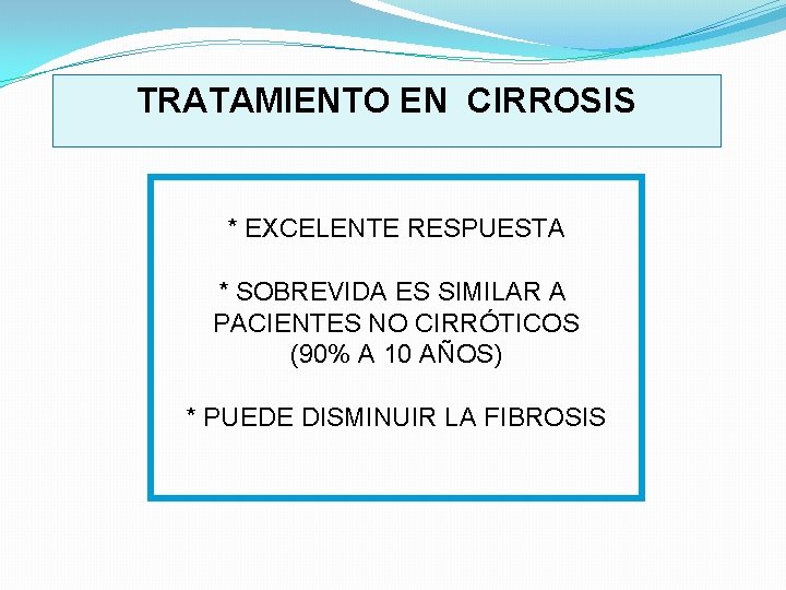 TRATAMIENTO EN CIRROSIS * EXCELENTE RESPUESTA * SOBREVIDA ES SIMILAR A PACIENTES NO CIRRÓTICOS