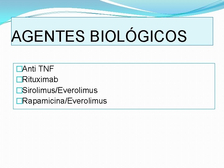 AGENTES BIOLÓGICOS �Anti TNF �Rituximab �Sirolimus/Everolimus �Rapamicina/Everolimus 