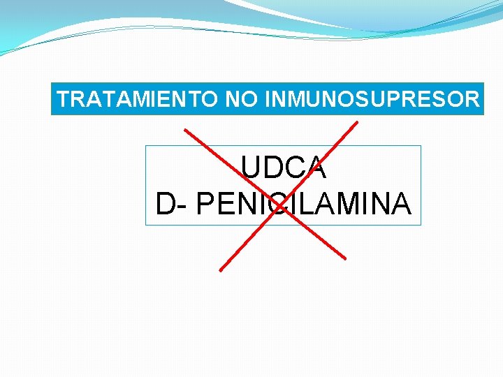 TRATAMIENTO NO INMUNOSUPRESOR UDCA D PENICILAMINA 