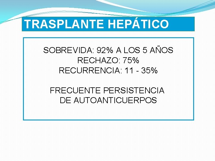 TRASPLANTE HEPÁTICO SOBREVIDA: 92% A LOS 5 AÑOS RECHAZO: 75% RECURRENCIA: 11 35% FRECUENTE
