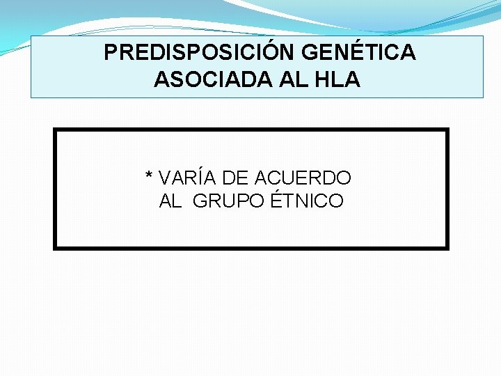  PREDISPOSICIÓN GENÉTICA ASOCIADA AL HLA * VARÍA DE ACUERDO AL GRUPO ÉTNICO 