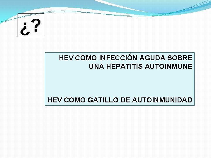 ¿? HEV COMO INFECCIÓN AGUDA SOBRE UNA HEPATITIS AUTOINMUNE HEV COMO GATILLO DE AUTOINMUNIDAD
