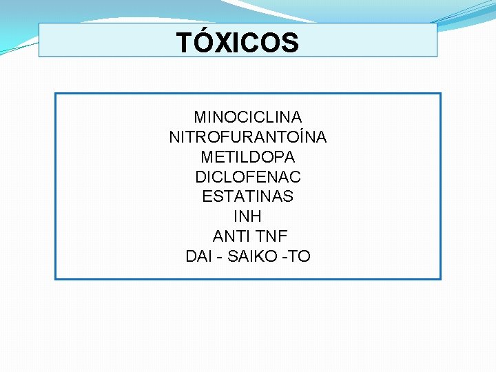 TÓXICOS MINOCICLINA NITROFURANTOÍNA METILDOPA DICLOFENAC ESTATINAS INH ANTI TNF DAI SAIKO TO 