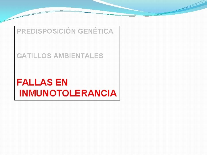 PREDISPOSICIÓN GENÉTICA GATILLOS AMBIENTALES FALLAS EN INMUNOTOLERANCIA 