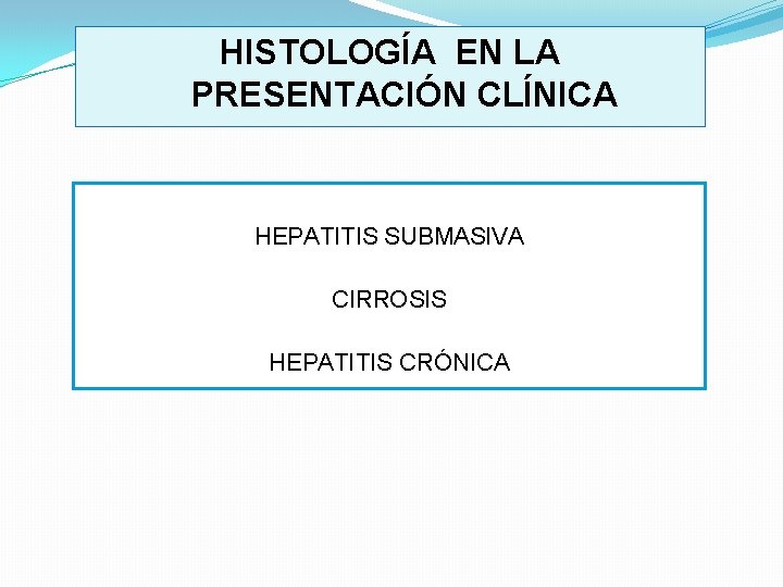 HISTOLOGÍA EN LA PRESENTACIÓN CLÍNICA HEPATITIS SUBMASIVA CIRROSIS HEPATITIS CRÓNICA 