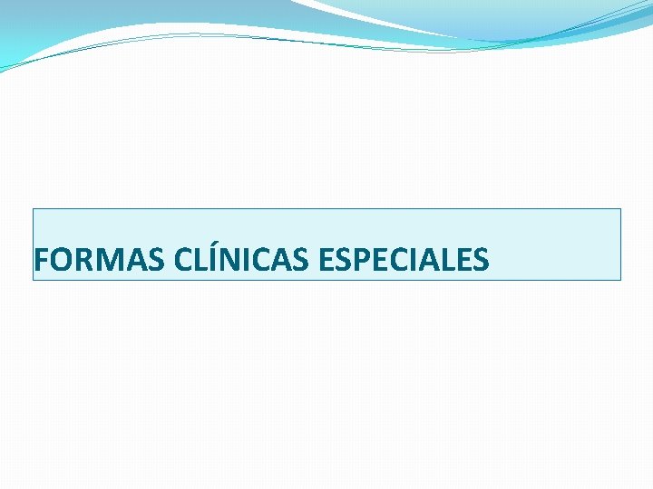 FORMAS CLÍNICAS ESPECIALES 