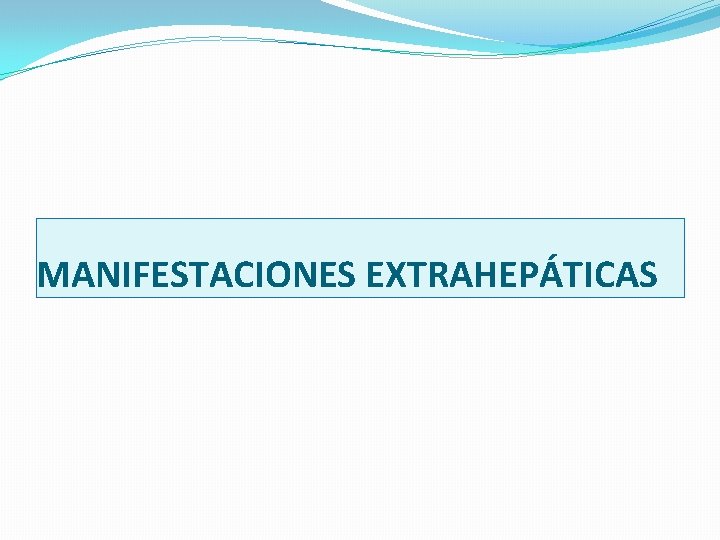 MANIFESTACIONES EXTRAHEPÁTICAS 