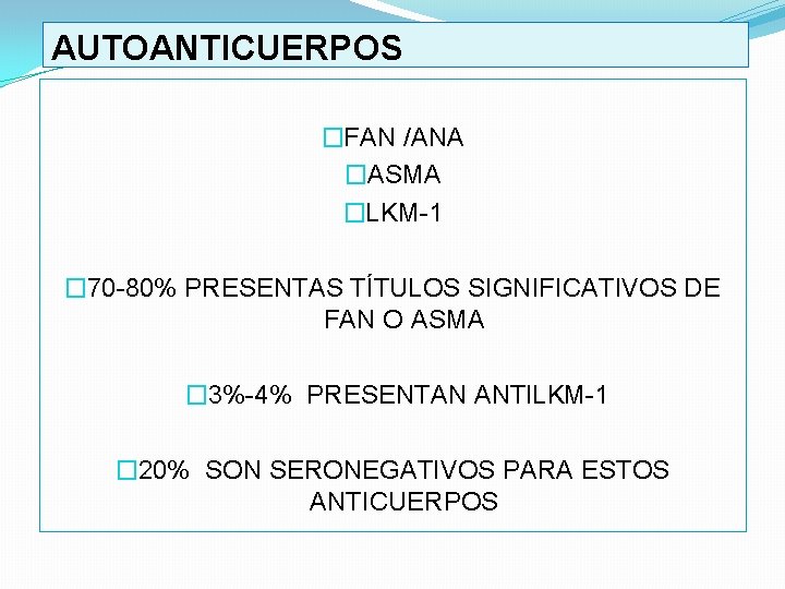 AUTOANTICUERPOS �FAN /ANA �ASMA �LKM 1 � 70 80% PRESENTAS TÍTULOS SIGNIFICATIVOS DE FAN