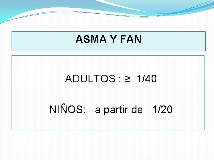 ASMA Y FAN ADULTOS : ≥ 1/40 NIÑOS: a partir de 1/20 