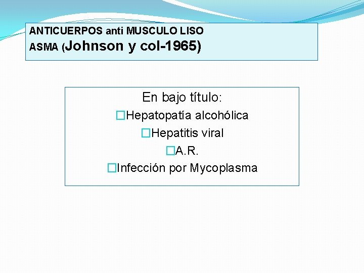 ANTICUERPOS anti MUSCULO LISO ASMA (Johnson y col-1965) En bajo título: �Hepatopatía alcohólica �Hepatitis