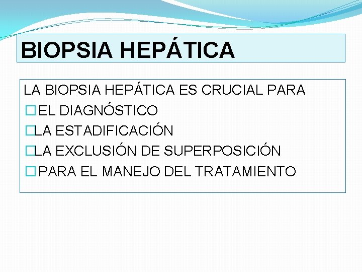 BIOPSIA HEPÁTICA LA BIOPSIA HEPÁTICA ES CRUCIAL PARA � EL DIAGNÓSTICO �LA ESTADIFICACIÓN �LA