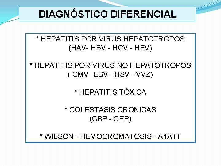 DIAGNÓSTICO DIFERENCIAL * HEPATITIS POR VIRUS HEPATOTROPOS (HAV HBV HCV HEV) * HEPATITIS POR