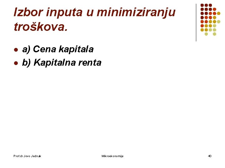 Izbor inputa u minimiziranju troškova. l l a) Cena kapitala b) Kapitalna renta Prof.