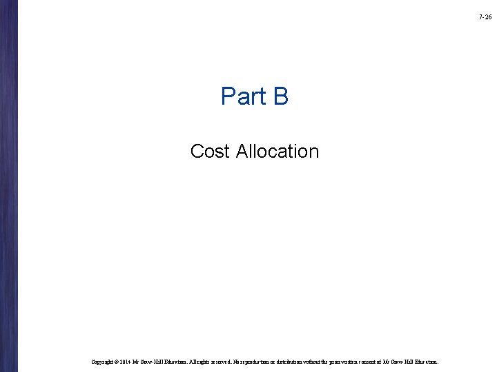 7 -26 Part B Cost Allocation Copyright © 2014 Mc. Graw-Hill Education. All rights