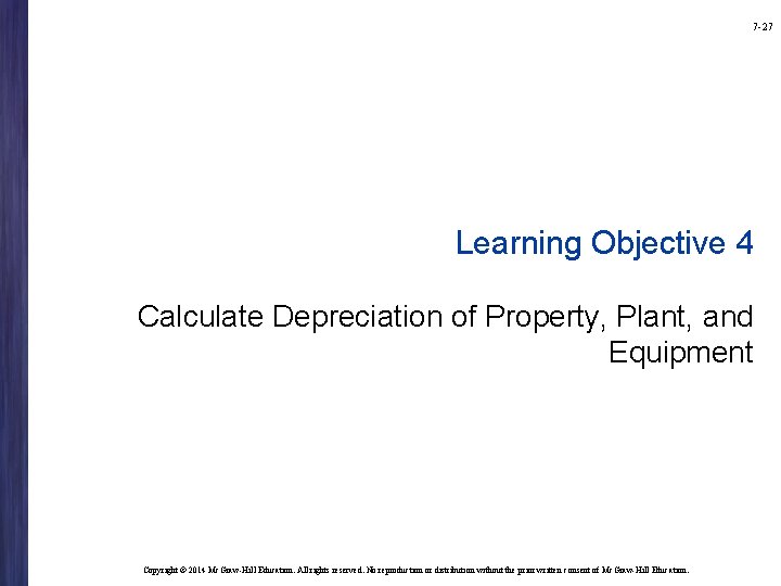 7 -27 Learning Objective 4 Calculate Depreciation of Property, Plant, and Equipment Copyright ©