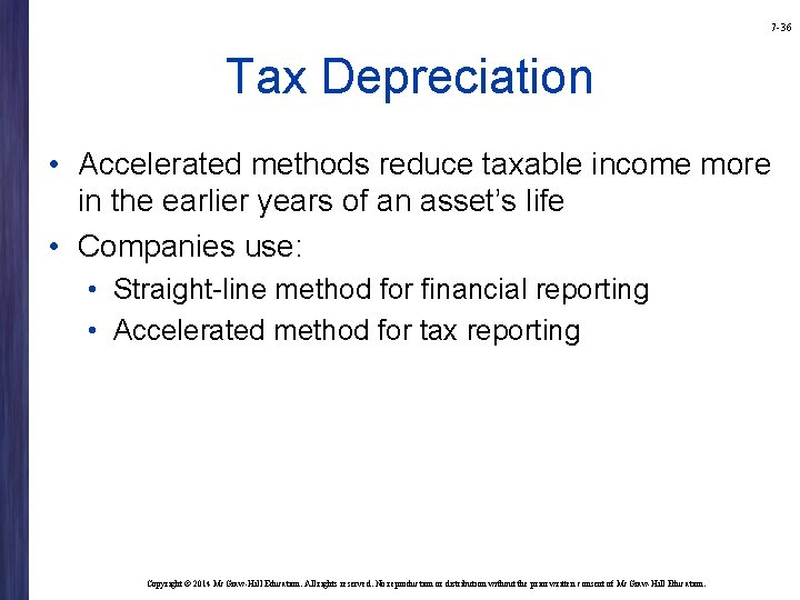 7 -36 Tax Depreciation • Accelerated methods reduce taxable income more in the earlier