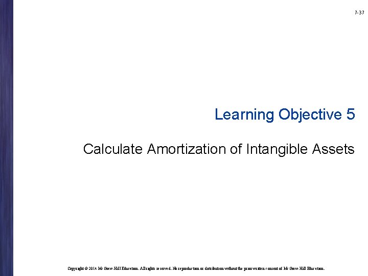 7 -37 Learning Objective 5 Calculate Amortization of Intangible Assets Copyright © 2014 Mc.