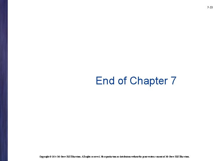 7 -53 End of Chapter 7 Copyright © 2014 Mc. Graw-Hill Education. All rights