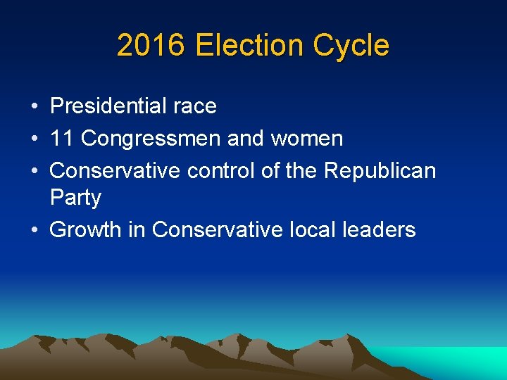 2016 Election Cycle • Presidential race • 11 Congressmen and women • Conservative control