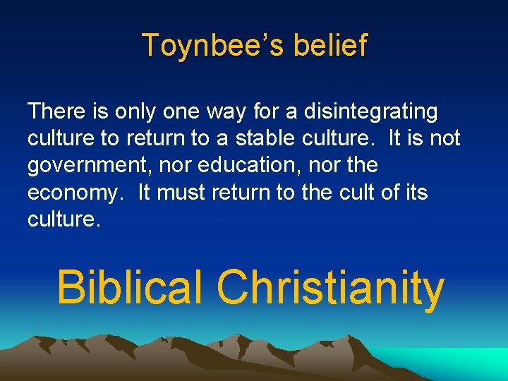 Toynbee’s belief There is only one way for a disintegrating culture to return to