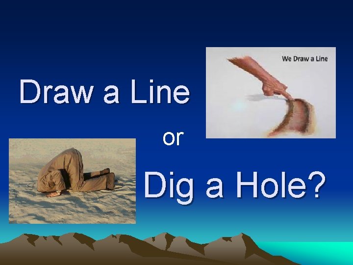 Draw a Line or Dig a Hole? 