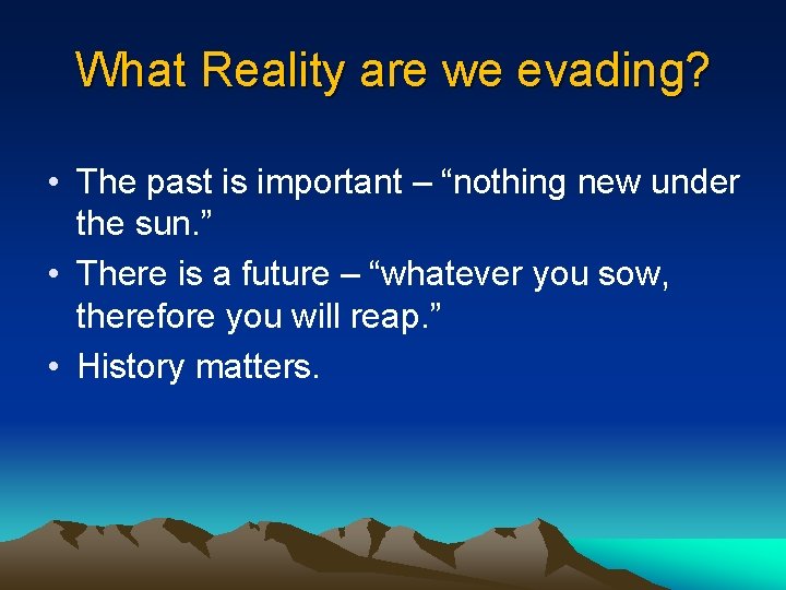 What Reality are we evading? • The past is important – “nothing new under