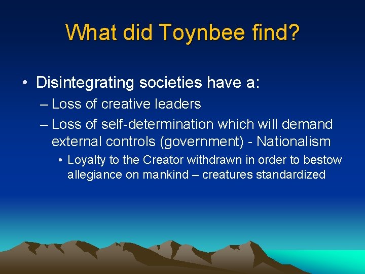 What did Toynbee find? • Disintegrating societies have a: – Loss of creative leaders