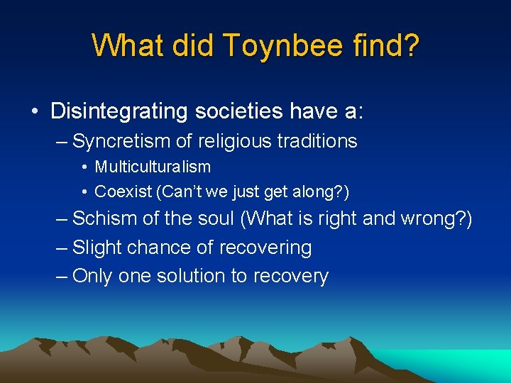 What did Toynbee find? • Disintegrating societies have a: – Syncretism of religious traditions