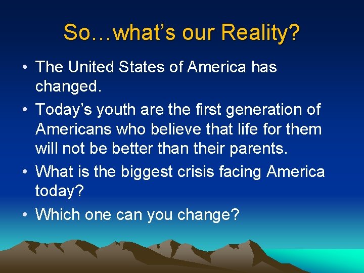 So…what’s our Reality? • The United States of America has changed. • Today’s youth