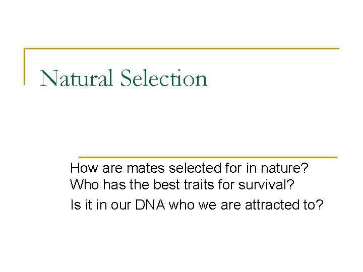 Natural Selection How are mates selected for in nature? Who has the best traits Natural Selection How are mates selected for in nature? Who has the best traits