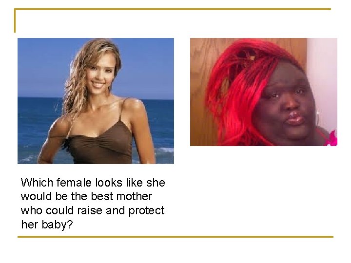 Which female looks like she would be the best mother who could raise and Which female looks like she would be the best mother who could raise and